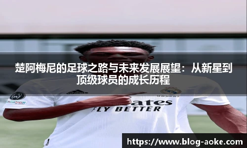 楚阿梅尼的足球之路与未来发展展望：从新星到顶级球员的成长历程