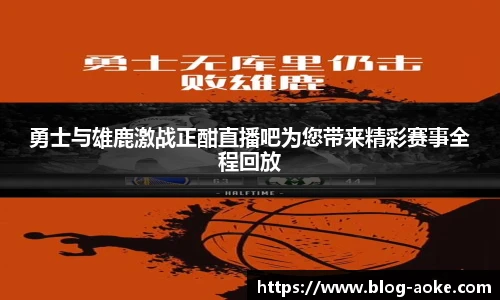 勇士与雄鹿激战正酣直播吧为您带来精彩赛事全程回放